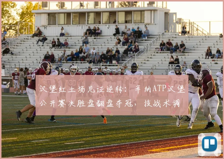 汉堡红土场见证逆转：辛纳ATP汉堡公开赛决胜盘翻盘夺冠，技战术调整全解析