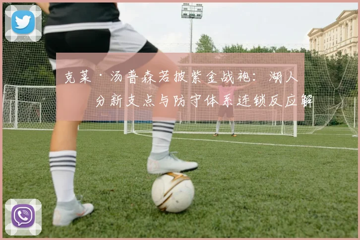 克莱·汤普森若披紫金战袍：湖人三分新支点与防守体系连锁反应解析